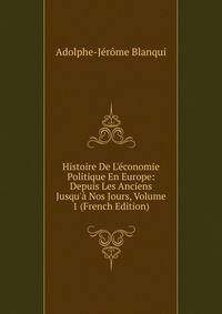 Histoire De L'?conomie Politique En Europe: Depuis Les Anciens Jusqu'? Nos Jours, Volume 1 (French Edition)