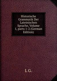 Historische Grammatik Der Lateinischen Sprache, Volume 1, parts 1-2 (German Edition)