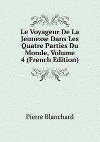 Le Voyageur De La Jeunesse Dans Les Quatre Parties Du Monde, Volume 4 (French Edition)