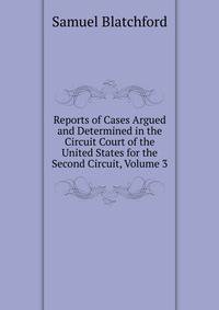 Reports of Cases Argued and Determined in the Circuit Court of the United States for the Second Circuit, Volume 3