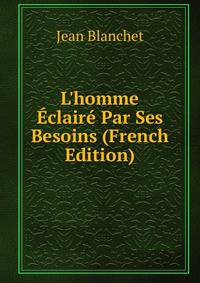 L'homme ?clair? Par Ses Besoins (French Edition)