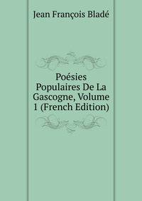 Poesies Populaires De La Gascogne, Volume 1 (French Edition)