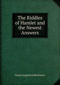 The Riddles of Hamlet and the Newest Answers