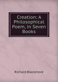 Creation: A Philosophical Poem, in Seven Books