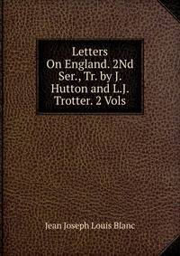 Letters On England. 2Nd Ser., Tr. by J. Hutton and L.J. Trotter. 2 Vols