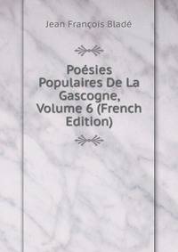 Poesies Populaires De La Gascogne, Volume 6 (French Edition)