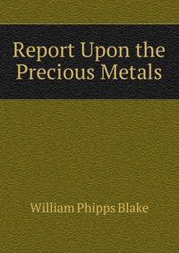 Report Upon the Precious Metals