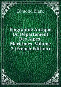 Epigraphie Antique Du Departement Des Alpes-Maritimes, Volume 2 (French Edition)