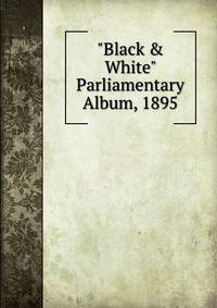 "Black &amp; White" Parliamentary Album, 1895