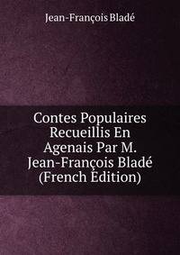 Contes Populaires Recueillis En Agenais Par M. Jean-Francois Blade (French Edition)