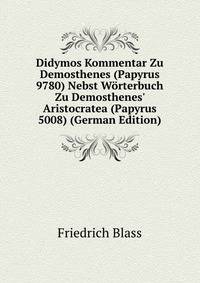 Didymos Kommentar Zu Demosthenes (Papyrus 9780) Nebst W?rterbuch Zu Demosthenes' Aristocratea (Papyrus 5008) (German Edition)