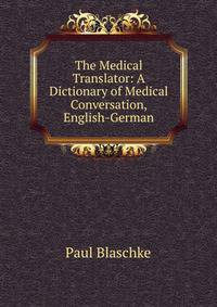 The Medical Translator. Part 1. A Dictionary of Medical Conversation English-German