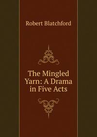 The Mingled Yarn: A Drama in Five Acts