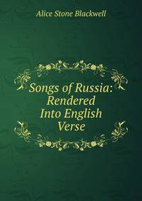 Songs of Russia: Rendered Into English Verse
