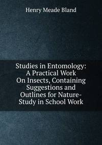 Studies in Entomology: A Practical Work On Insects, Containing Suggestions and Outlines for Nature-Study in School Work