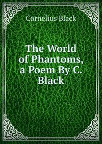 The World of Phantoms, a Poem By C. Black.
