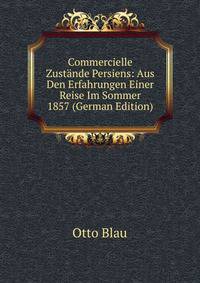 Commercielle Zustande Persiens: Aus Den Erfahrungen Einer Reise Im Sommer 1857 (German Edition)