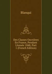 Des Classes Ouvri?res En France, Pendant L'Ann?e 1848, Part 1 (French Edition)