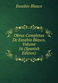 Obras Completas De Eusebio Blasco, Volume 16 (Spanish Edition)