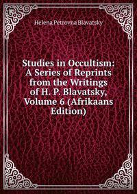 Studies in Occultism: A Series of Reprints from the Writings of H. P. Blavatsky, Volume 6 (Afrikaans Edition)