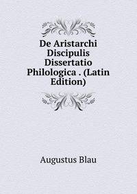 De Aristarchi Discipulis Dissertatio Philologica . (Latin Edition)