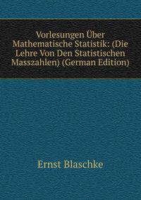 Vorlesungen Uber Mathematische Statistik: (Die Lehre Von Den Statistischen Masszahlen) (German Edition)