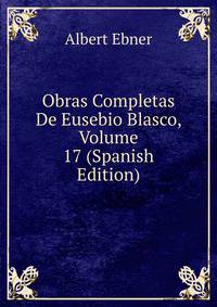 Obras Completas De Eusebio Blasco, Volume 17 (Spanish Edition)