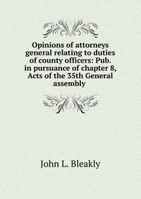 Opinions of attorneys general relating to duties of county officers: Pub. in pursuance of chapter 8, Acts of the 35th General assembly .