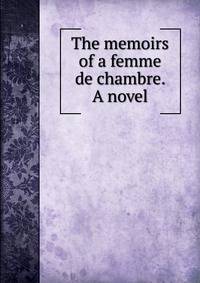 The memoirs of a femme de chambre. A novel