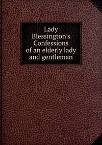 Lady Blessington's Confessions of an elderly lady and gentleman