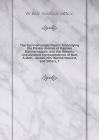 The Blennerhassett Papers: Embodying the Private Journal of Harmon Blennerhassett, and the Hitherto Unpublished Correspondence of Burr, Alston, . Alston, Mrs. Blennerhassett, and Others, T