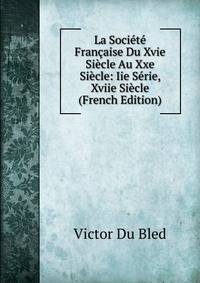 La Societe Francaise Du Xvie Siecle Au Xxe Siecle: Iie Serie, Xviie Siecle (French Edition)