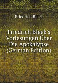 Friedrich Bleek's Vorlesungen ?ber Die Apokalypse (German Edition)