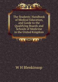The Students' Handbook of Medical Education, and Guide to the Qualifying Boards and Schools of Medicine in the United Kingdom