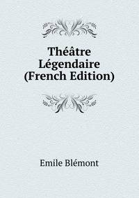 Theatre Legendaire (French Edition)