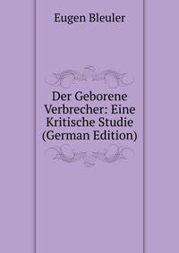Der Geborene Verbrecher: Eine Kritische Studie (German Edition)
