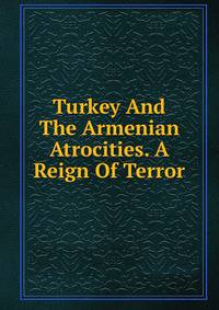 Turkey And The Armenian Atrocities. A Reign Of Terror