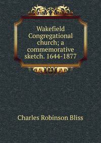 Wakefield Congregational church; a commemorative sketch. 1644-1877