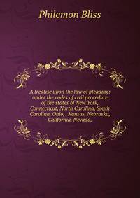 A treatise upon the law of pleading: under the codes of civil procedure of the states of New York, Connecticut, North Carolina, South Carolina, Ohio, . Kansas, Nebraska, California, Nevada,
