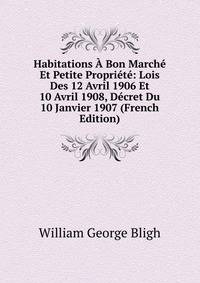 Habitations A Bon Marche Et Petite Propriete: Lois Des 12 Avril 1906 Et 10 Avril 1908, Decret Du 10 Janvier 1907 (French Edition)