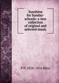 Sunshine for Sunday-schools: a new collection of original and selected music