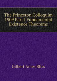The Princeton Colloquim 1909 Part I Fundamental Existence Theorems