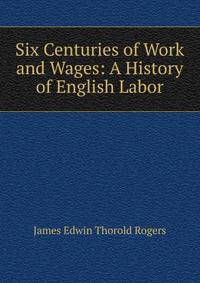Six Centuries of Work and Wages: A History of English Labor
