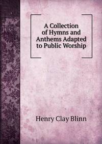 A Collection of Hymns and Anthems Adapted to Public Worship