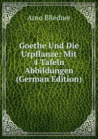 Goethe Und Die Urpflanze: Mit 4 Tafeln Abbildungen (German Edition)