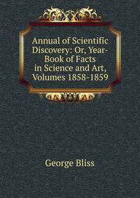 Annual of Scientific Discovery: Or, Year-Book of Facts in Science and Art, Volumes 1858-1859