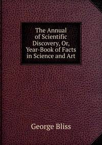 The Annual of Scientific Discovery, Or, Year-Book of Facts in Science and Art