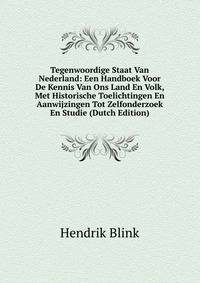 Tegenwoordige Staat Van Nederland: Een Handboek Voor De Kennis Van Ons Land En Volk, Met Historische Toelichtingen En Aanwijzingen Tot Zelfonderzoek En Studie (Dutch Edition)