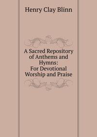 A Sacred Repository of Anthems and Hymns: For Devotional Worship and Praise