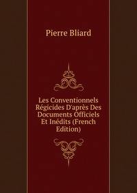 Les Conventionnels R?gicides D'apr?s Des Documents Officiels Et In?dits (French Edition)